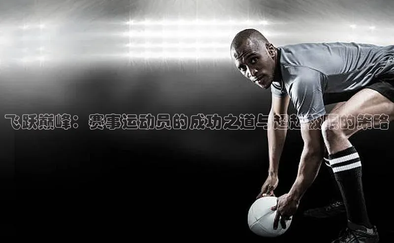 飞跃巅峰：赛事运动员的成功之道与超越极限的策略